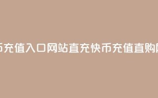 快币充值入口网站直充(快币充值直购网站)