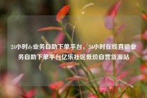 24小时dy业务自助下单平台，24小时在线直销业务自助下单平台亿乐社区低价自营货源站